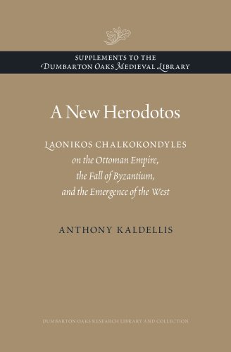 A New Herodotos – Laonikos Chalkokondyles on the Ottoman Empire, the Fall of Byzantium, and the Em A New Herodotos – Laonikos Chalkokondyles on the Ottoman Empire, the Fall of Byzantium, and the Em