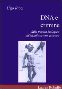 DNA e crimine. Dalla traccia biologica all\'identificazione genetica