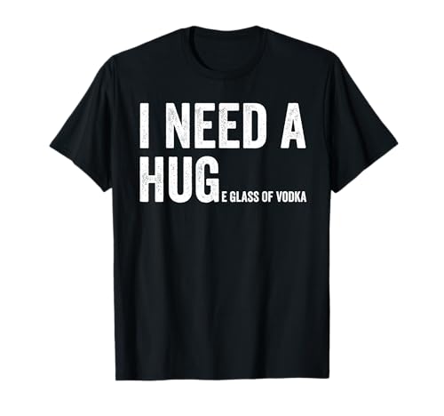 I Need A Huge Glass of Vodka Funny Vodka Fan T-Shirt T-Shirt
