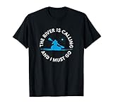 The River Is Calling And I Must Go Canoe Boating Kayak T-Shirt