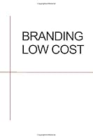 Branding Low Cost: Cómo crear una gran marca con muy poco dinero (Spanish Edition) 1730813259 Book Cover