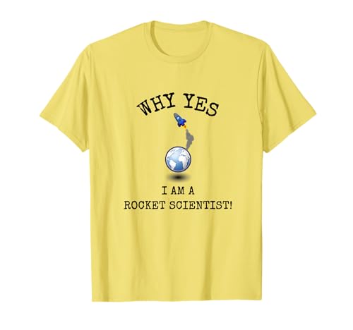 Why Yes! I Am A Rocket Scientist! Funny Sarcastic Smart Tee! T-Shirt