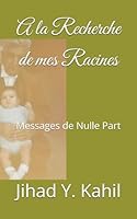 A la Recherche de mes Racines: Messages de Nulle Part (French Edition) B0F5MT6SS6 Book Cover