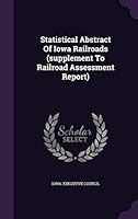 Statistical Abstract of Iowa Railroads (Supplement to Railroad Assessment Report) 1343363632 Book Cover
