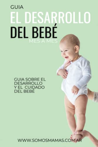 EL DESARROLLO DEL BEBÉ: ¡GUÍA MES A MES PARA SABER CÓMO CRECE TU BEBÉ! EL LIBRO DE BEBÉS MAS COMPLETO EL DESARROLLO DEL BEBÉ: ¡GUÍA MES A MES PARA SABER CÓMO CRECE TU BEBÉ! EL LIBRO DE BEBÉS MAS COMPLETO