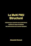 Le Multi PMU Structuré: Méthode professionnelle pour construire ses combinaisons, maîtriser le risque et stabiliser ses performances aux courses hippiques