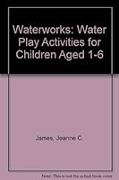 Waterworks: Water Play Activities for Children Aged 1-6 0880760842 Book Cover