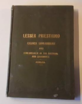 Hardcover The Lesser Priesthood and Notes on Church Government, Also a Concordance of the Doctrine and Covenants, for the Use of Church Schools and Priesthood Quorums (LDS Mormon) Book