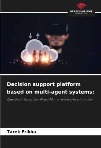 Decision support platform based on multi-agent systems:: Case study: Blockchain, AI and AR in an embedded environment