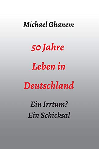 50 Jahre Leben in Deutschland: Ein Irrtum? Ein Schicksal (German Edition)