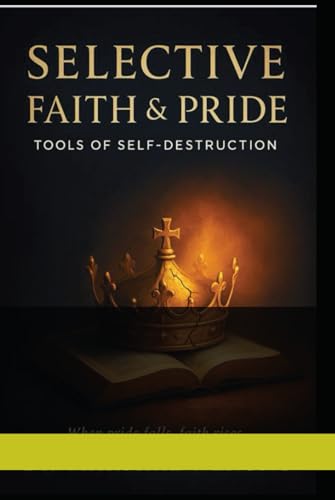 SELECTIVE FAITH & PRIDE: TOOLS OF SELF-DESTRUCTION