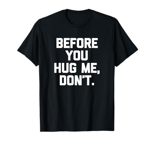 T-shirt humoristique avec inscription « Before You Hug Me, Don't » T-Shirt