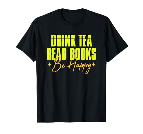 Drink Tea Read Books Be Happy Camiseta