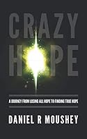CRAZY HOPE: A Journey from Losing All Hope to Finding True Hope 1952721032 Book Cover