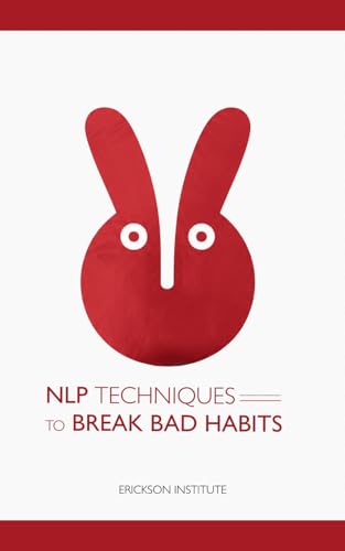 Nlp Techniques To Break Bad Habits: 11 (Practical Applications Of Neuro Linguistic Programming)