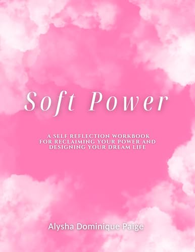 Soft Power: A Workbook for Reclaiming Your Power and Designing Your Dream Life