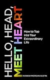 Hello, Head, Meet Heart: How to Tap into Your Extraordinary Life