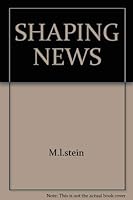 Shaping The News 0671481460 Book Cover
