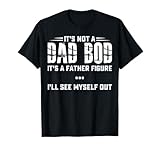 It's Not A Dad Bod It's A Father Figure I'll See Myself Out T-Shirt