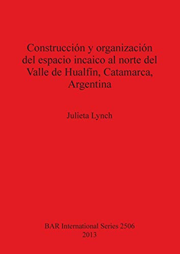 Construccion y Organizacion del Espacio Incaico al Norte del Valle deHualfin, Catamarca, Argentina (BAR International) (Spanish and English Edition)