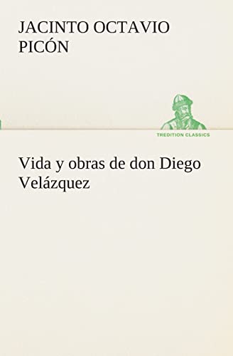 Vida y obras de don Diego Velázquez (Spanish Edition)