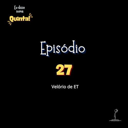 Eu disse numa quinta! n&ordm;27 - Vel&oacute;rio de ET