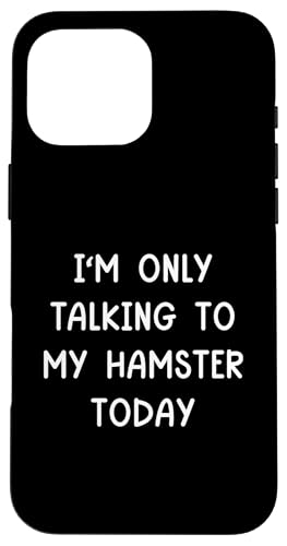 I'm Only Talking To My Hamster Today nX^[ X}zP[X iPhone 16 Pro Max p