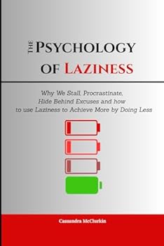 The Psychology of Laziness: Why We Stall, Procrastinate, Hide Behind Excuses and how to use Laziness to Achieve More by Doing Less (Break Bad Addictions Series)