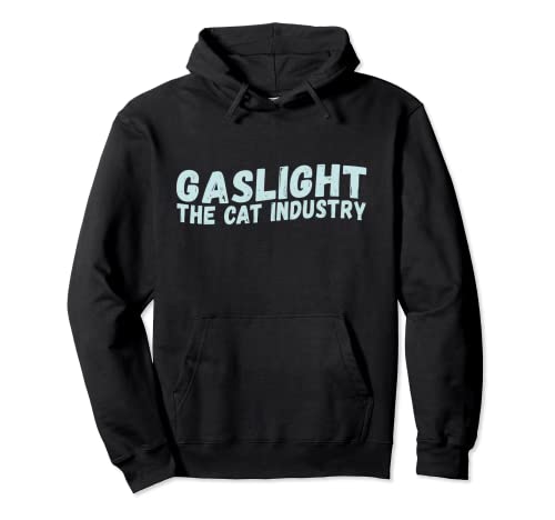 Gaslight The Cat Industry Gaslighting Is Not Real Gaslighter Sudadera con Capucha