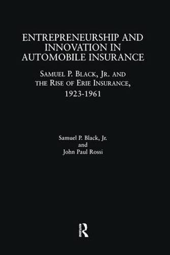 Entrepreneurship and Innovation in Automobile Insurance: Samuel P. Black, Jr. and the Rise of Erie Insurance, 1923-1961 (Garland Studies in Entrepreneurship)