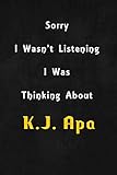 Sorry I wasn't listening, I was thinking about K.J. Apa: 6x9 inch lined Notebook/Journal/Diary perfect gift for all men, women, boys and girls who are fans of films, series and Tv shows ...