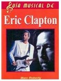Eric Clapton/ The Complete Guide to the Music of Eric Clapton (Guia musical de/ Music Guide of)