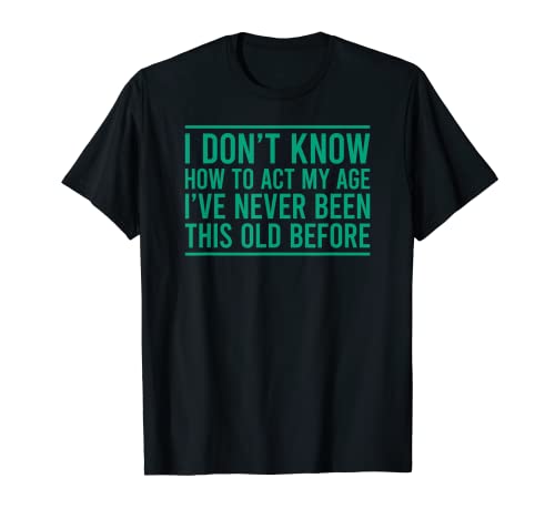 I Don't Know How To Act My Age Camiseta