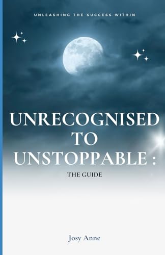 Unrecognised To Unstoppable: The Guide