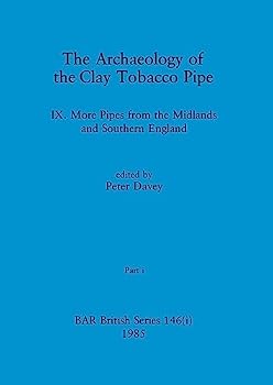 The Archaeology of the Clay Tobacco Pipe IX, Part i: More Pipes from the Midlands and Southern England