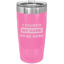 Funny Tumblers I Paused My Game to be Here Insulated Stainless Steel Engraved Travel Mug Gamer Gaming Gifts 20 ounce Pink