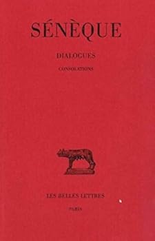 Seneque, Dialogues: Tome III: Consolations