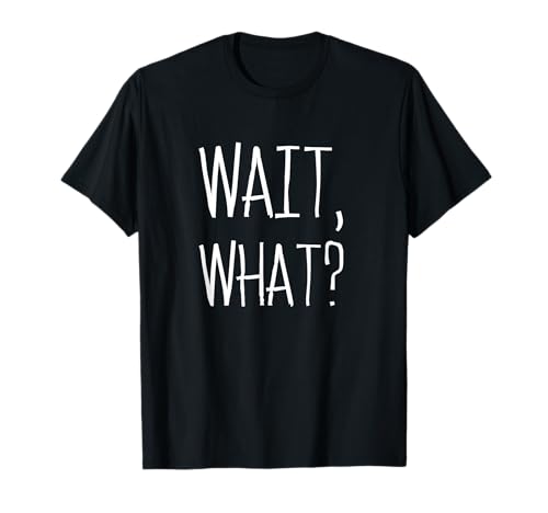 Wait, What? - trendy Slang Quote design for Teens T-Shirt