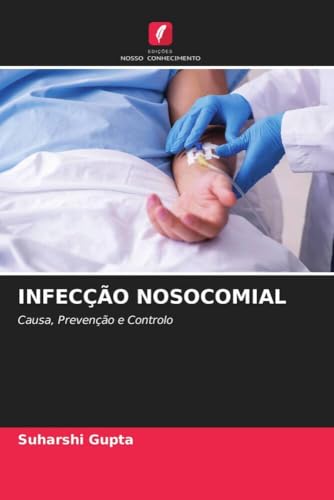 INFECÇÃO NOSOCOMIAL: Causa, Prevenção e Controlo (Portuguese Edition)