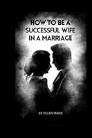 How to be a successful Wife in a marriage: Break Through Invisible and Transform Your Relationship (How to be more likeable and Charismatic) B0BYKXZN97 Book Cover