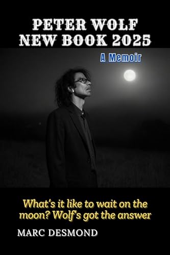 PETER WOLF NEW BOOK 2025 (A Memoir), The new theory of waiting on the Moon/Mood: Rock, Art, and the Stars