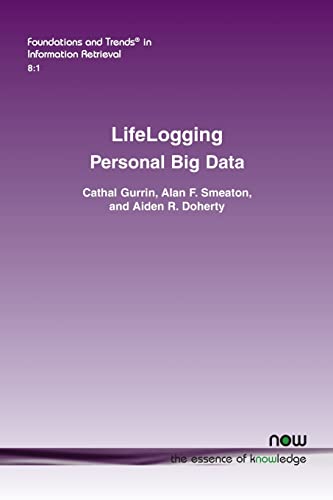 Lifelogging: Personal Big Data (Foundations and Trends in Information Retrieval)