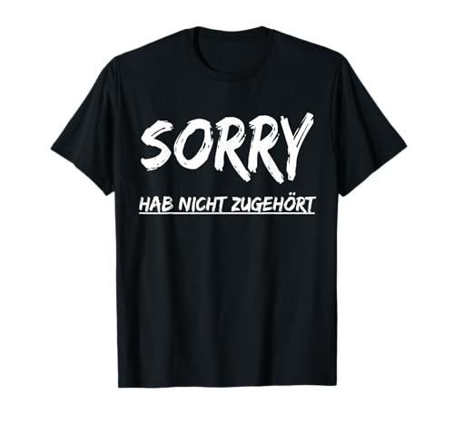 Sorry Hab Nicht zugehört tshirt ! Hab Nicht zugehört t shirt T-Shirt