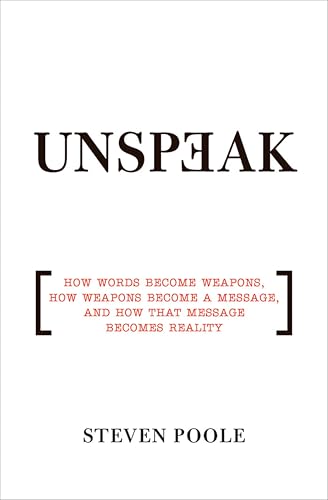 Unspeak: How Words Become Weapons, How Weapons Become a Message, and How That Message Becomes Reality