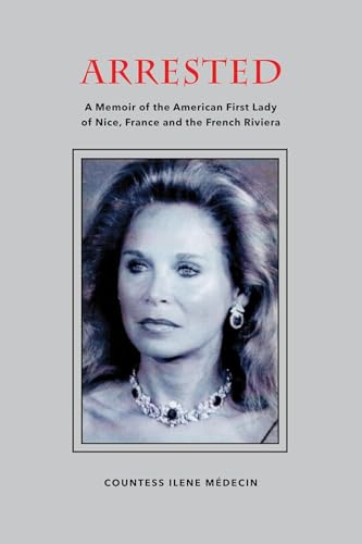 Arrested: A Memoir of the American First Lady of Nice, France and the French Riviera