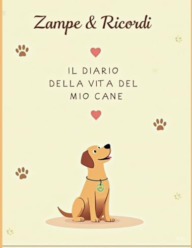 Zampe & Ricordi – Il Diario della Vita del Mio Cane: Tutto quello che c’è da ricordare: emozioni, routine, salute e momenti unici del tuo amico a quattro zampe.