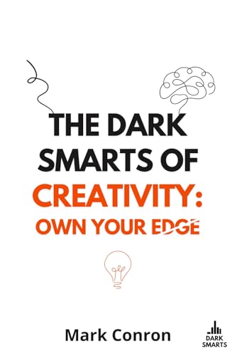 The Dark Smarts Of Creativity: Own Your Edge