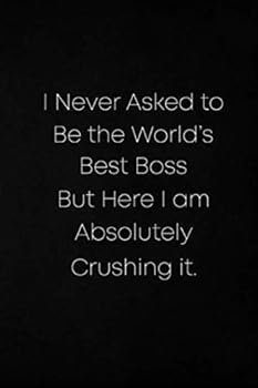 Paperback I Never Asked To Be The World's Best Boss But Here I Am Absolutely Crushing It: Blank and Lined Journal Gift For Bosses Book