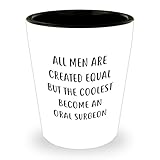 Oral Surgeon Gifts, Funny Quote for Mom, Shot Glass for Her, All Men Are Created Equal But The Coolest Become An Oral Surgeon, Unique Mother's Day Unique Gift -  Gearbubble