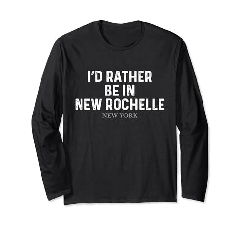 I'd Rather Be In New Rochelle - US State New York Long Sleeve T-Shirt